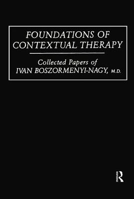 Foundations of Contextual Therapy: ..Collected Papers of Ivan: Collected Papers Boszormenyi-Nagy