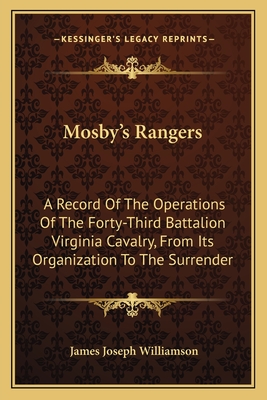 Mosby's Rangers: A Record Of The Operations Of The Forty-Third Battalion Virginia Cavalry, From Its Organization To The Surrender