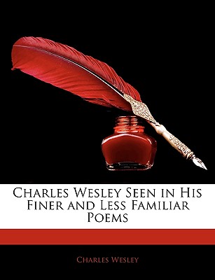 Charles Wesley Seen in His Finer and Less Familiar Poems