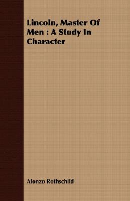 Lincoln, Master Of Men: A Study In Character