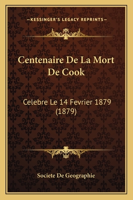Centenaire De La Mort De Cook: Celebre Le 14 Fevrier 1879 (1879)