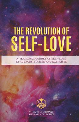 The Revolution of Self-Love: A Yearlong Journey of Self-Love: 52 Authors, Stories, and Exercises