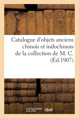 Catalogue d'objets anciens chinois et indochinois, bronzes, céramique, porcelaines: poteries émaillées de la collection de M. C.