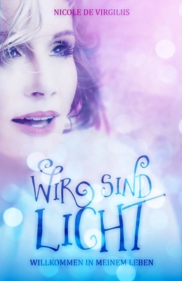 Wir sind Licht: Willkommen in meinem Leben