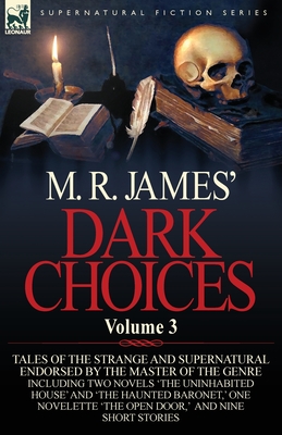 M. R. James' Dark Choices: Volume 3-A Selection of Fine Tales of the Strange and Supernatural Endorsed by the Master of the Genre; Including Two