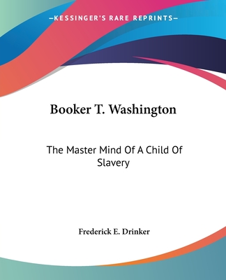 Booker T. Washington: The Master Mind Of A Child Of Slavery