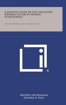 A Genetic Study Of The Cognitive General Factor In Human Intelligence: Studies In Psychology And Psychiatry, V4, No. 2