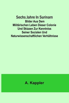 Sechs Jahre in Surinam; Bilder aus dem militärischen Leben dieser Colonie und Skizzen zur Kenntniss seiner socialen und naturwissenschaftlichen Verhäl