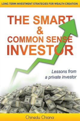 The Smart & Common Sense Investor: Long Term Investment Strategies For Wealth Creation. Lessons from a private investor