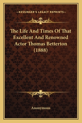 The Life And Times Of That Excellent And Renowned Actor Thomas Betterton (1888)