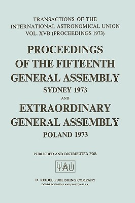 Transactions of the International Astronomical Union: Proceedings of the Fifteenth General Assembly Sydney 1973 and Extraordinary General Assembly Pol