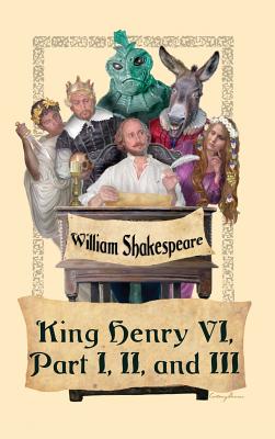 King Henry VI, Part I, II, and III: Three Shakespeare History Plays on Henry VI and the Wars of the Roses