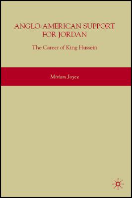 Anglo-American Support for Jordan: The Career of King Hussein: The Career of King Hussein