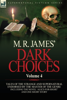 M. R. James' Dark Choices: Volume 4-A Selection of Fine Tales of the Strange and Supernatural Endorsed by the Master of the Genre; Including One