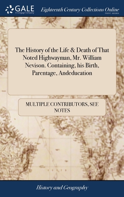 The History of the Life & Death of That Noted Highwayman, Mr. William Nevison. Containing, his Birth, Parentage, Andeducation: The Robberies he Commit