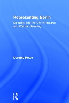 Representing Berlin: Sexuality and the City in Imperial and Weimar Germany