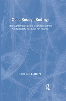 Good Enough Endings: Breaks, Interruptions, and Terminations from Contemporary Relational Perspectives