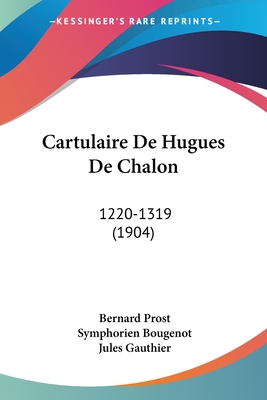 Cartulaire De Hugues De Chalon: 1220-1319 (1904)