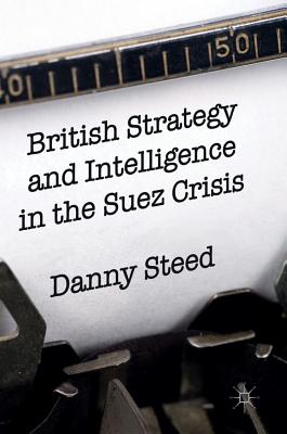 British Strategy and Intelligence in the Suez Crisis