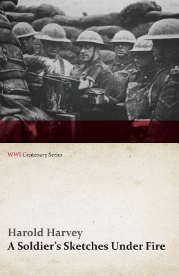 A Soldier's Sketches Under Fire (WWI Centenary Series)
