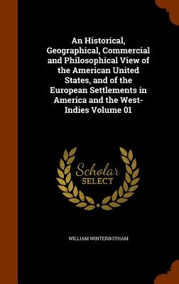 An Historical, Geographical, Commercial and Philosophical View of the American United States, and of the European Settlements in America and the West-