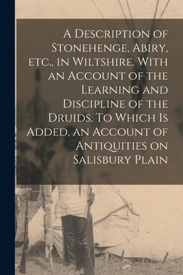A Description of Stonehenge, Abiry, Etc., in Wiltshire. With an Account of the Learning and Discipline of the Druids. To Which is Added, an Account of