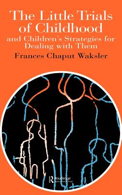 The Little Trials Of Childhood: And Children's Strategies For Dealing With Them