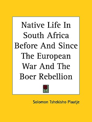 Native Life In South Africa Before And Since The European War And The Boer Rebellion