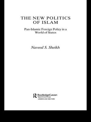 The New Politics of Islam: Pan-Islamic Foreign Policy in a World of States