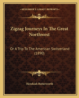 Zigzag Journeys In The Great Northwest: Or A Trip To The American Switzerland (1890)