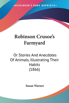 Robinson Crusoe's Farmyard: Or Stories And Anecdotes Of Animals, Illustrating Their Habits (1866)