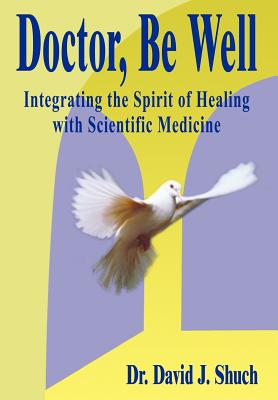 Doctor, Be Well: Integrating the Spirit of Healing with Scientific Medicine