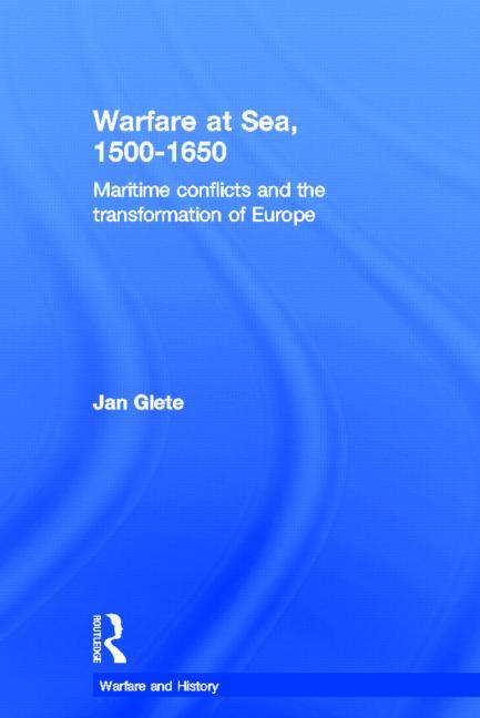 Warfare at Sea, 1500-1650: Maritime Conflicts and the Transformation of Europe