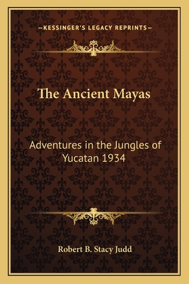 The Ancient Mayas: Adventures in the Jungles of Yucatan 1934
