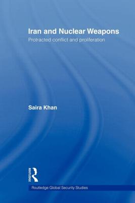 Iran and Nuclear Weapons: Protracted Conflict and Proliferation