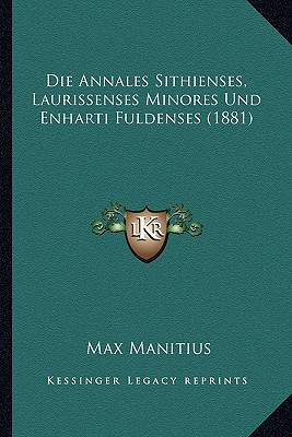 Die Annales Sithienses, Laurissenses Minores Und Enharti Fuldenses (1881)