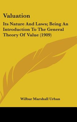 Valuation: Its Nature And Laws; Being An Introduction To The General Theory Of Value (1909)