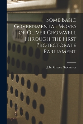 Some Basic Governmental Moves of Oliver Cromwell Through the First Protectorate Parliament