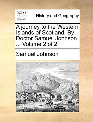 A Journey to the Western Islands of Scotland. by Doctor Samuel Johnson. ... Volume 2 of 2