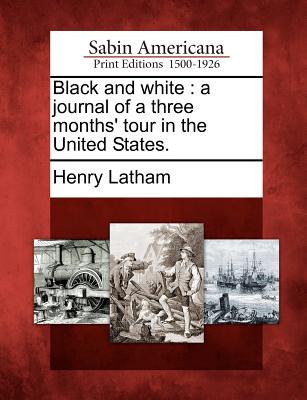 Black and White: A Journal of a Three Months' Tour in the United States.