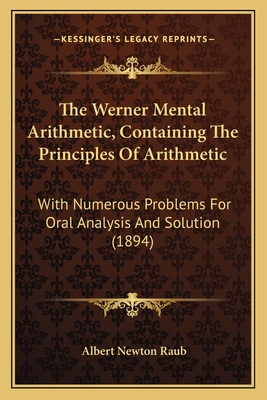 The Werner Mental Arithmetic, Containing The Principles Of Arithmetic: With Numerous Problems For Oral Analysis And Solution (1894)