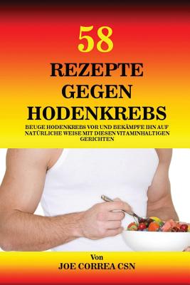 58 Rezepte gegen Hodenkrebs: Beuge Hodenkrebs vor und bekämpfe ihn auf natürliche Weise mit diesen vitaminhaltigen Gerichten