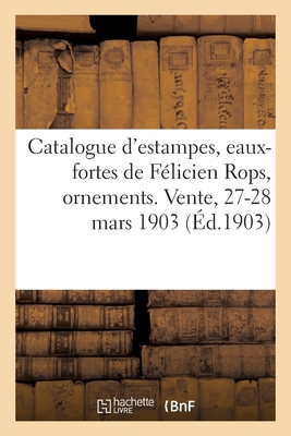 Catalogue d'estampes anciennes et modernes, eaux-fortes de Félicien Rops, ornements, caricatures: modes, vignettes, dessins, livres et recueils. Vente