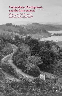 Colonialism, Development, and the Environment: Railways and Deforestation in British India, 1860-1884