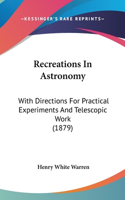 Recreations In Astronomy: With Directions For Practical Experiments And Telescopic Work (1879)
