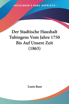 Der Stadtische Haushalt Tubingens Vom Jahre 1750 Bis Auf Unsere Zeit (1863)