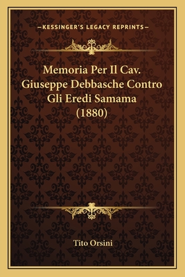 Memoria Per Il Cav. Giuseppe Debbasche Contro Gli Eredi Samama (1880)