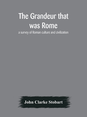 The Grandeur That Was Rome: A Survey Of Roman Culture And Civilization