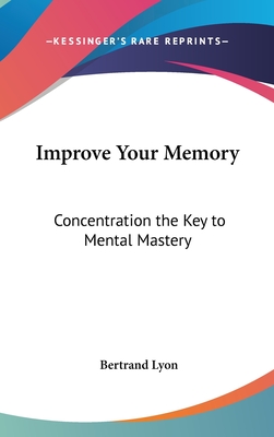 Improve Your Memory: Concentration the Key to Mental Mastery
