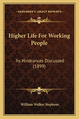Higher Life For Working People: Its Hindrances Discussed (1899)